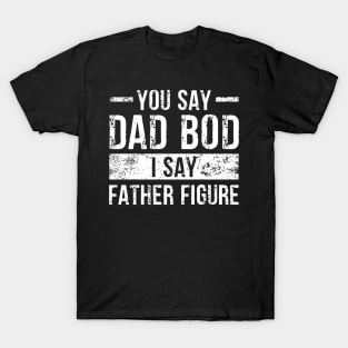 You Say Dad Bod I Say Father Figure T-Shirt